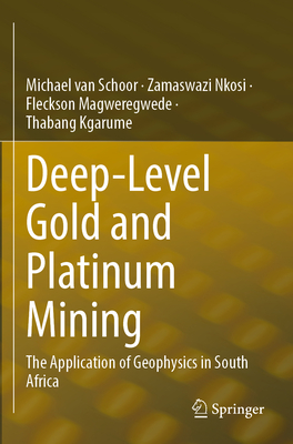 Deep-Level Gold and Platinum Mining: The Application of Geophysics in South Africa By Michael Van Schoor, Zamaswazi Nkosi, Fleckson Magweregwede Cover Image