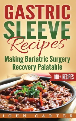 Gastric Sleeve Recipes: Making Bariatric Surgery Recovery Palatable By John Carter Cover Image