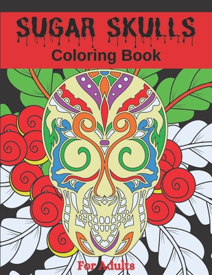 Sugar Skulls Coloring Book: A Coloring Book for Teens and Adults: Stress  Relieving Skull Designs for Adults Relaxation (Paperback)