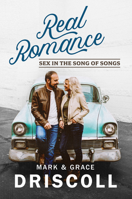 Real Romance: Sex in the Song of Songs By Mark Driscoll, Grace Driscoll Cover Image