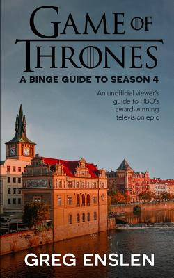 Game of Thrones: A Binge Guide to Season 4: An Unofficial Viewer's Guide to HBO's Award-Winning Television Epic Cover Image