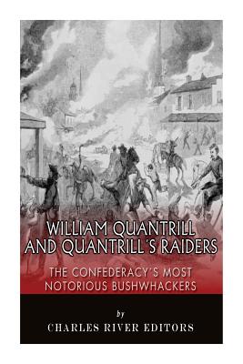 William Quantrill and Quantrill's Raiders: The Confederacy's Most Notorious Bushwhackers By Charles River Editors Cover Image