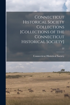 Connecticut Historical Society Collections [Collections of the Connecticut Historical Society]; 22 By Connecticut Historical Society (Created by) Cover Image