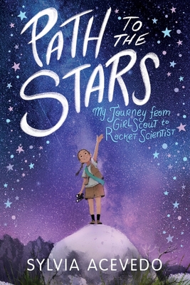 Path to the Stars: My Journey from Girl Scout to Rocket Scientist By Sylvia Acevedo Cover Image