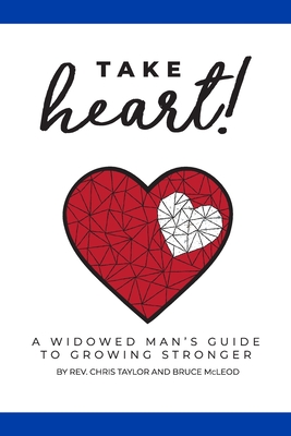 Take Heart!: A Widowed Man's Guide to Growing Stronger By Bruce McLeod, Chris Taylor, David Woll (Cover Design by) Cover Image
