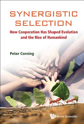 Synergistic Selection: How Cooperation Has Shaped Evolution and the Rise of Humankind By Peter A. Corning Cover Image