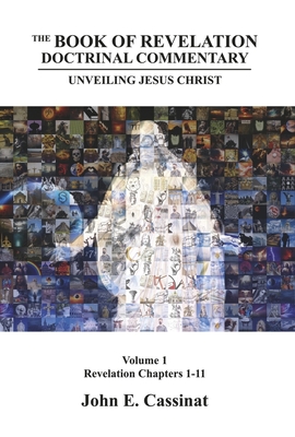 The Book of Revelation Doctrinal Commentary: Unveiling Jesus Christ Volume 1 (Revelation Chapters 1-11 #1) Cover Image