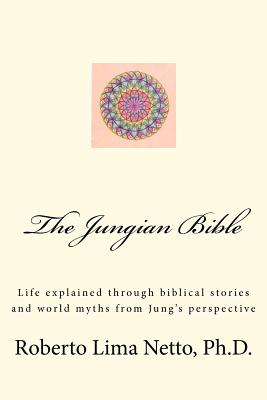 The Jungian Bible: Life explained through biblical stories and world myths from Jung's perspective By Walter Boechat Ph. D. (Introduction by), Roberto Lima Netto Ph. D. Cover Image