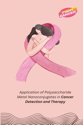 Application of Polysaccharide Metal Nanoconjugates in Cancer Detection and Therapy Cover Image