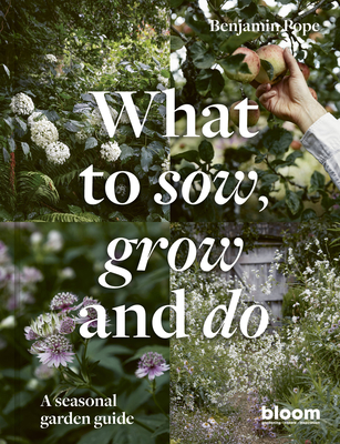 What to Sow, Grow and Do: A seasonal garden guide (Bloom)