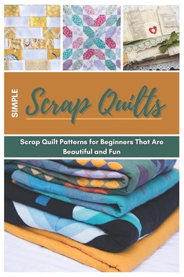 Simple Scrap Quilts: Scrap Quilt Patterns for Beginners That Are Beautiful  and Fun (Paperback)