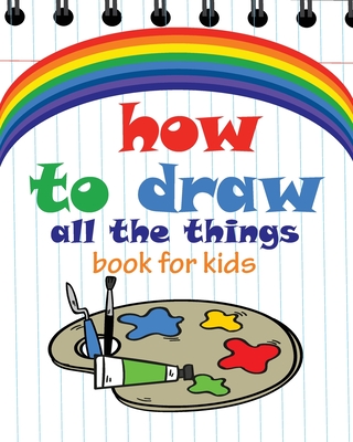 How to Draw All the Things Book for Kids: flower girl books for children,  modern art books for kids, flower girl children book 8x10 inches  (Paperback)