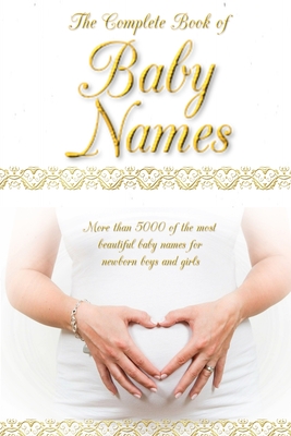 The Complete Book of Baby Names: More than 5000 beautiful baby names for newborn boys and girls - The ideal maternity gift Cover Image