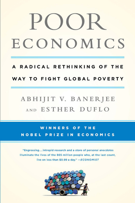 Poor Economics: A Radical Rethinking of the Way to Fight Global Poverty cover