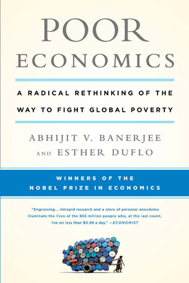 Poor Economics: A Radical Rethinking of the Way to Fight Global Poverty