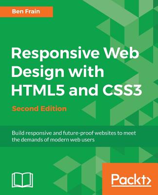 Responsive Web Design with HTML5 and CSS3 - Second Edition: Build responsive and future-proof websites to meet the demands of modern web users Cover Image