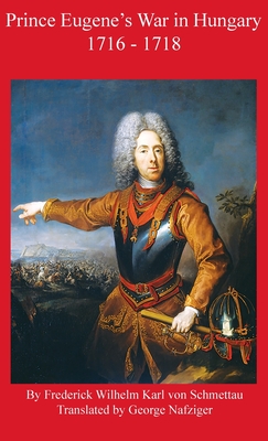 Prince Eugene's War in Hungary 1716 - 1718 By Frederick Schmettau, George Nafziger (Translator) Cover Image