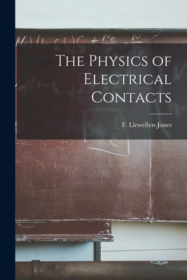 The Physics of Electrical Contacts By F. (Frank) 1907- Llewellyn-Jones (Created by) Cover Image