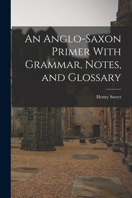An Anglo-Saxon Primer With Grammar, Notes, and Glossary Cover Image