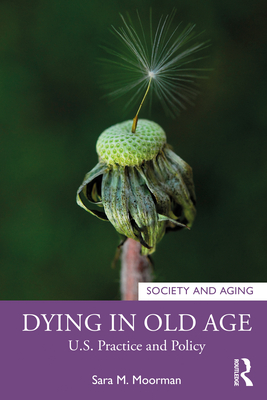 Dying in Old Age: U.S. Practice and Policy (Society and Aging) Cover Image