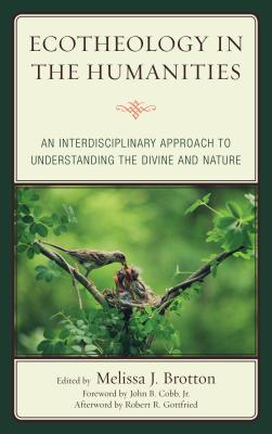 Ecotheology in the Humanities: An Interdisciplinary Approach to Understanding the Divine and Nature (Ecocritical Theory and Practice) Cover Image