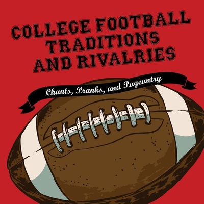 College Football Traditions and Rivalries Lib/E: Chants, Pranks, and Pageantry By Morrow Gift, Jd Jackson (Read by) Cover Image
