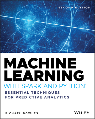 Machine Learning with Spark and Python: Essential Techniques for Predictive Analytics By Michael Bowles Cover Image
