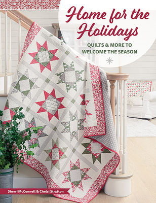 Home for the Holidays: Quilts & More to Welcome the Season By Sherri L. McConnell, Chelsi Stratton Cover Image
