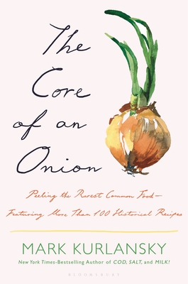 The Core of an Onion: Peeling the Rarest Common Food—Featuring More Than 100 Historical Recipes By Mark Kurlansky Cover Image
