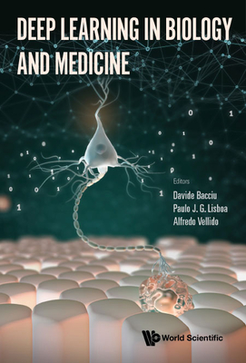 Deep Learning in Biology and Medicine By Davide Bacciu (Editor), Paulo J G Lisboa (Editor), Alfredo Vellido (Editor) Cover Image