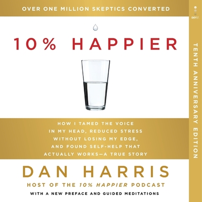 10% Happier 10th Anniversary: How I Tamed the Voice in My Head, Reduced Stress Without Losing My Edge, and Found Self-Help That Actually Works--A Tr Cover Image