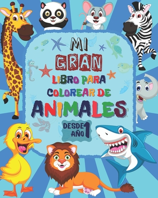 Mi Gran Libro Para Colorear De Animales: Libro Para Colorear Para Niños  Pequeños Desde 1 Año con 51 Animales Lindos - Mi primer libro para colorear  de (Paperback)