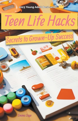 Teen Life Hacks: Secrets to Grown-Up Success By Emma Sage Cover Image