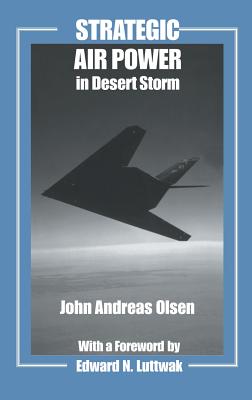 Strategic Air Power in Desert Storm (Studies in Air Power) By John Andreas Olsen Cover Image