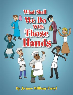 What Shall We Do with Those Hands By Joanne Williams Carryl Cover Image