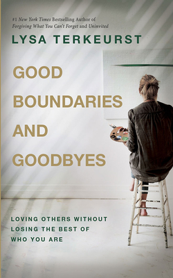 Good Boundaries and Goodbyes: Loving Others Without Losing the Best of Who You Are Cover Image