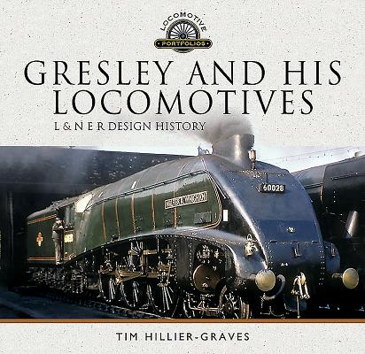 Gresley and His Locomotives: L & N E R Design History (Locomotive Portfolios) By Tim Hillier-Graves Cover Image
