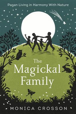 The Magickal Family: Pagan Living in Harmony with Nature By Monica Crosson Cover Image