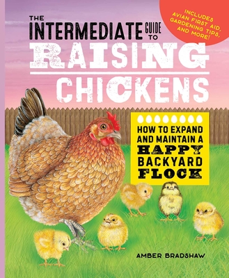 The Intermediate Guide to Raising Chickens: How to Expand and Maintain a Happy Backyard Flock By Amber Bradshaw Cover Image