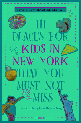 111 Places for Kids in New York That You Must Not Miss (Revised & Updated) By Evan Levy, Rachel Mazor, Joost Heijmenberg (Photographer) Cover Image