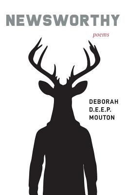 Newsworthy: Poems By Deborah D. E. E. P. Mouton Cover Image