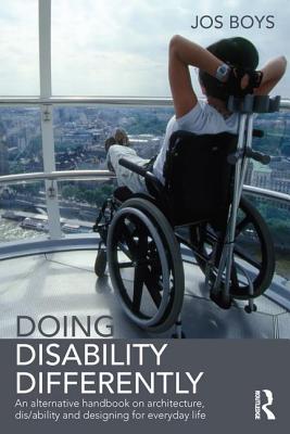 Doing Disability Differently: An Alternative Handbook on Architecture, Dis/Ability and Designing for Everyday Life By Jos Boys Cover Image