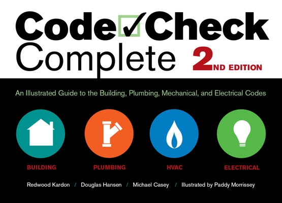 Code Check Complete 2nd Edition: An Illustrated Guide to the Building, Plumbing, Mechanical, and Electrical Codes (Code Check Complete: An Illustrated Guide to Building) By Redwood Kardon, Paddy Morrissey (Illustrator), Douglas Hansen Cover Image
