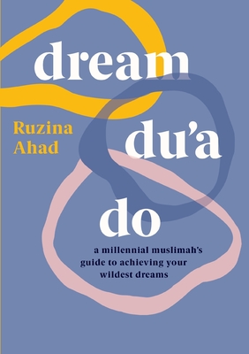 Dream Du'a Do: A Millennial Muslimah's Guide to Achieving Your Wildest Dreams By Ruzina Ahad Cover Image