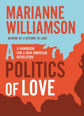 A Politics of Love: A Handbook for a New American Revolution (The Marianne Williamson Series) Cover Image