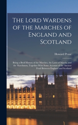 The Lord Wardens of the Marches of England and Scotland: Being a Breif History of the Marches, the Laws of March, and the Marchmen, Together With Some Cover Image