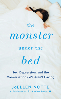 The Monster Under the Bed: Sex, Depression, and the Conversations We Aren’t Having By Stephen Biggs (Foreword by), JoEllen Notte Cover Image