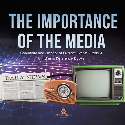 The Importance of the Media Essentials and Impact of Current Events Grade 4 Children's Reference Books Cover Image