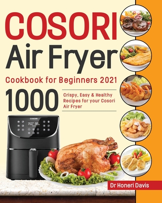 Cosori Air Fryer Cookbook for Beginners 2021: 1000 Crispy, Easy & Healthy  Recipes for Your Cosori Air Fryer (Paperback)