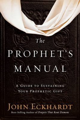The Prophet's Manual: A Guide to Sustaining Your Prophetic Gift By John Eckhardt Cover Image
